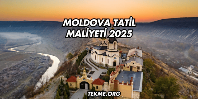 Moldova Tatil Maliyeti 2025