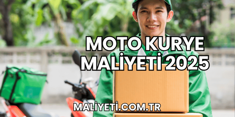 Moto Kurye Maliyeti 2025