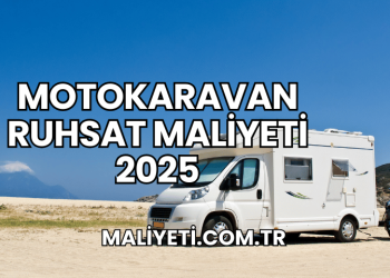 Motokaravan Ruhsat Maliyeti 2025