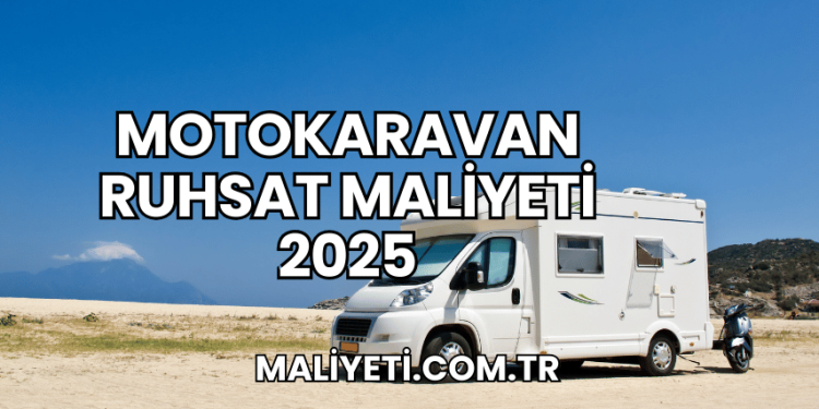 Motokaravan Ruhsat Maliyeti 2025