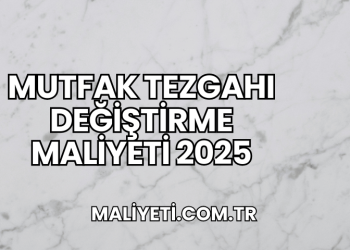 Mutfak Tezgahı Değiştirme Maliyeti 2025