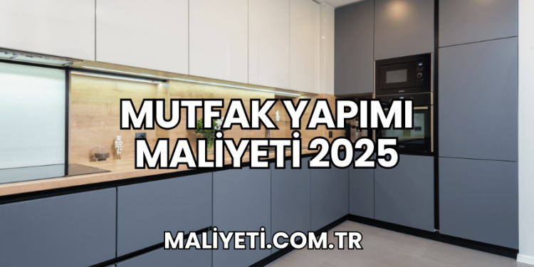 Mutfak Yapımı Maliyeti 2025