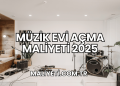 Müzik Evi Açma Maliyeti 2025