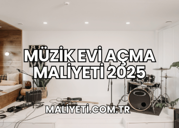 Müzik Evi Açma Maliyeti 2025