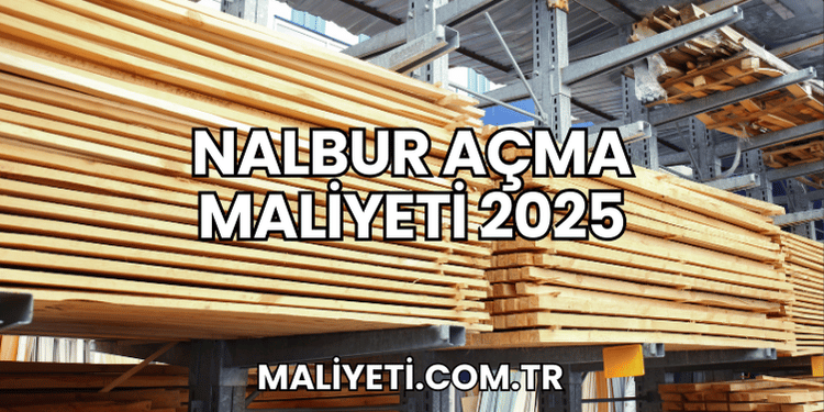 Nalbur Açma Maliyeti 2025