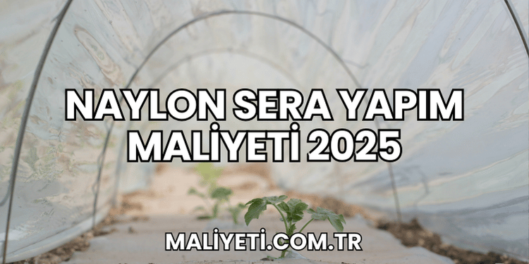 Naylon Sera Yapım Maliyeti 2025