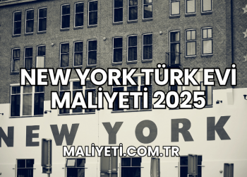 New York Türk Evi Maliyeti 2025
