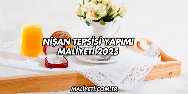 Nişan Tepsisi Yapımı Maliyeti 2025