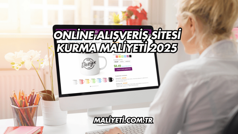 Online Alışveriş Sitesi Kurma Maliyeti 2025