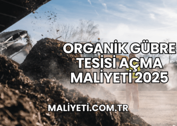 Organik Gübre Tesisi Açma Maliyeti 2025