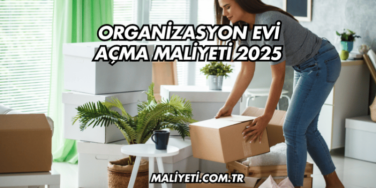 Organizasyon Evi Açma Maliyeti 2025