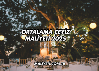 Ortalama Çeyiz Maliyeti 2025