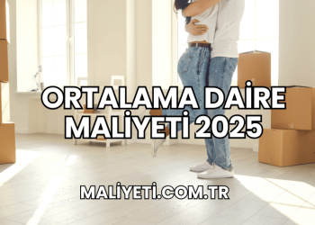 Ortalama Daire Maliyeti 2025