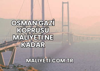 Osman Gazi Köprüsü Maliyeti Ne Kadar