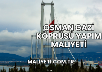 Osman Gazi Köprüsü Yapım Maliyeti
