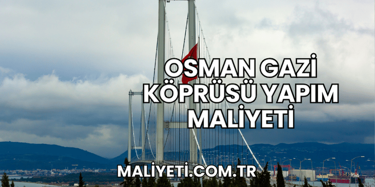 Osman Gazi Köprüsü Yapım Maliyeti