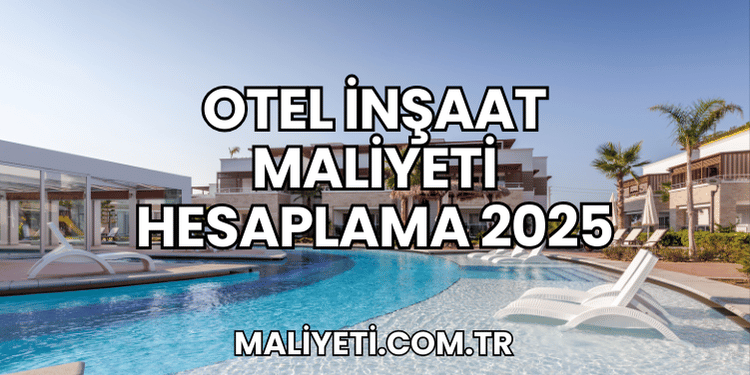 Otel İnşaat Maliyeti Hesaplama 2025