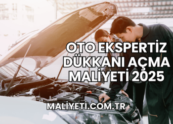 Oto Ekspertiz Dükkanı Açma Maliyeti 2025
