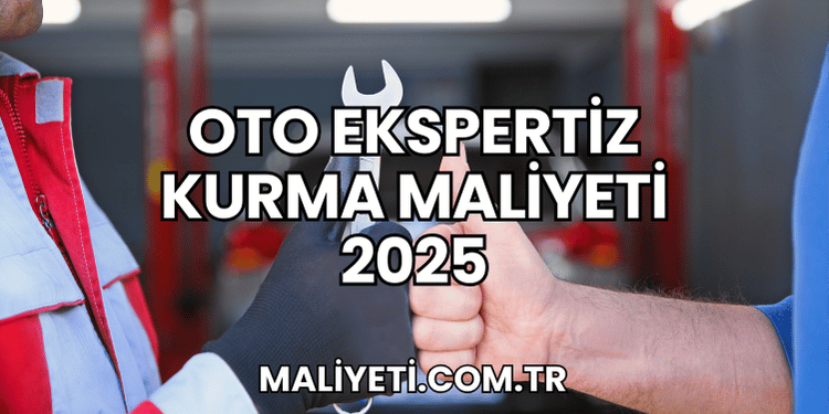Oto Ekspertiz Kurma Maliyeti 2025