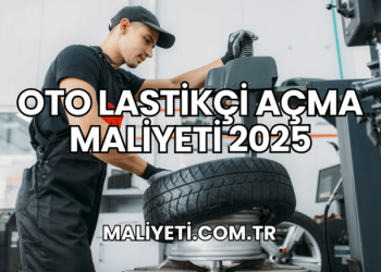 Oto Lastikçi Açma Maliyeti 2025