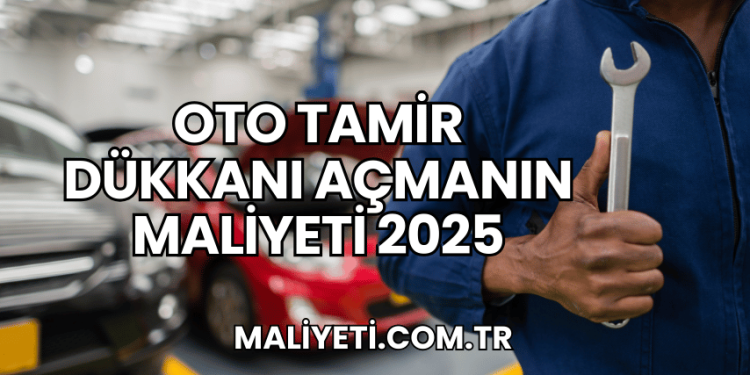 Oto Tamir Dükkanı Açmanın Maliyeti 2025