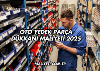 Oto Yedek Parça Dükkanı Maliyeti 2025