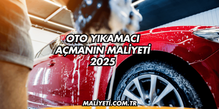 Oto Yıkamacı Açmanın Maliyeti 2025