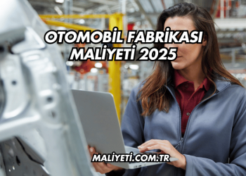 Otomobil Fabrikası Maliyeti 2025