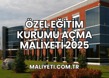 Özel Eğitim Kurumu Açma Maliyeti 2025