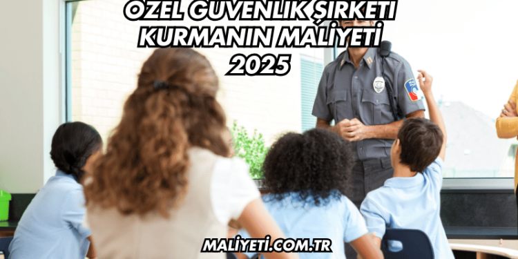 Özel Güvenlik Şirketi Kurmanın Maliyeti 2025