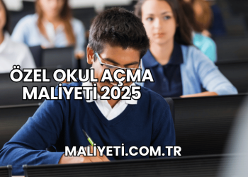 Özel Okul Açma Maliyeti 2025