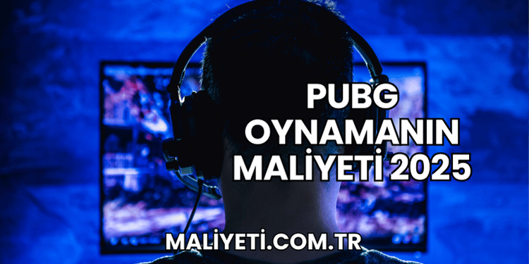 PUBG oynamanın maliyeti 2025