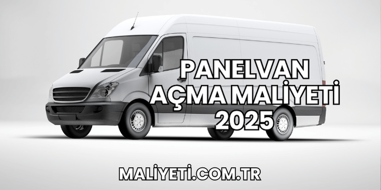 Panelvan Açma Maliyeti 2025