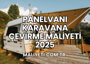 Panelvanı Karavana Çevirme Maliyeti 2025