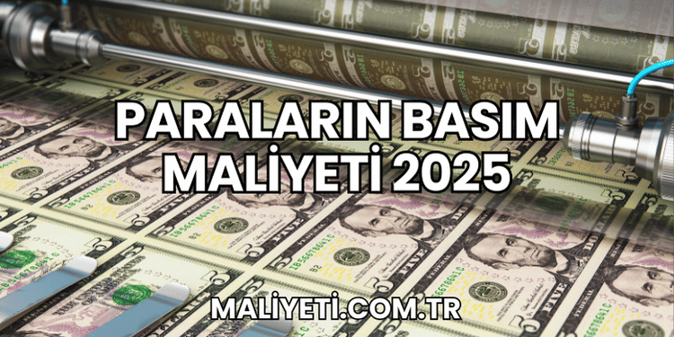 Paraların Basım Maliyeti 2025
