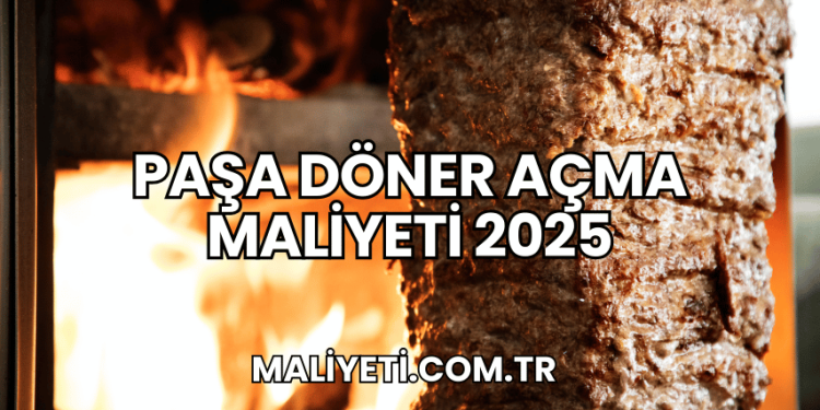 Paşa Döner Açma Maliyeti 2025