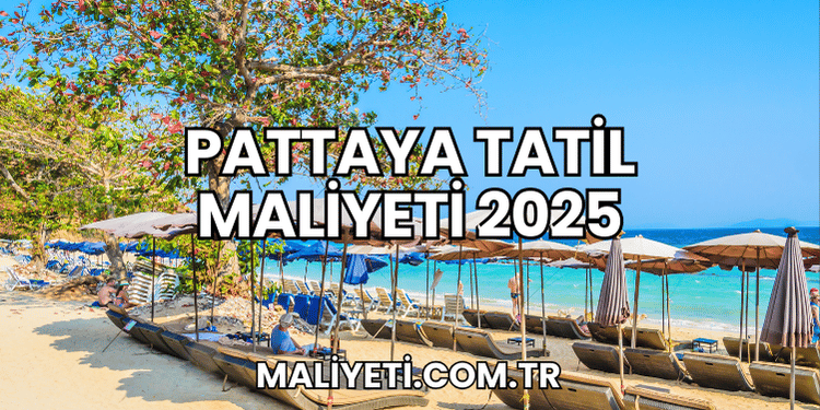 Pattaya Tatil Maliyeti 2025