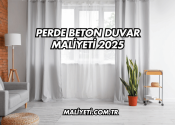 Perde Beton Duvar Maliyeti 2025