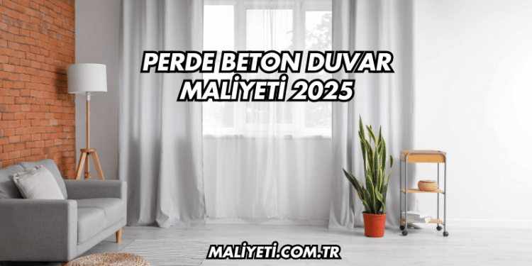 Perde Beton Duvar Maliyeti 2025