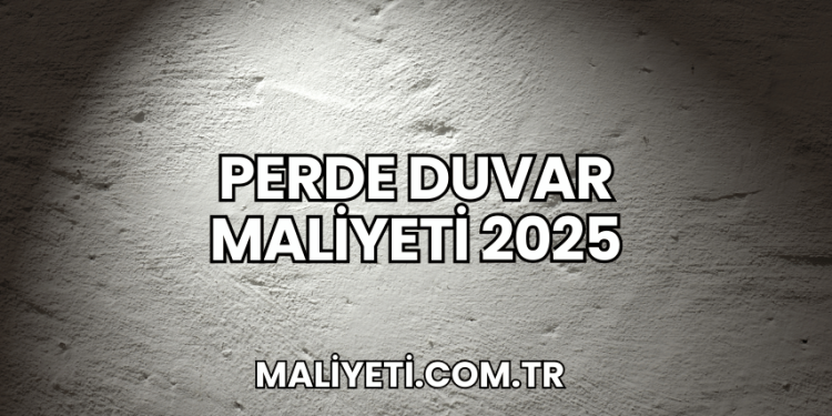 Perde Duvar Maliyeti 2025