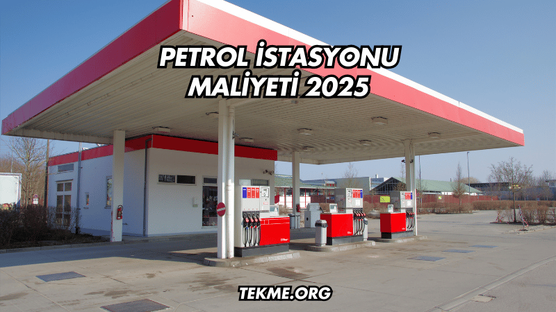 Petrol İstasyonu Maliyeti 2025