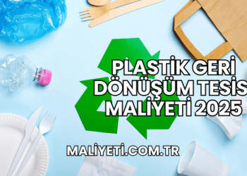 Plastik Geri Dönüşüm Tesisi Maliyeti 2025