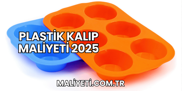 Plastik Kalıp Maliyeti 2025
