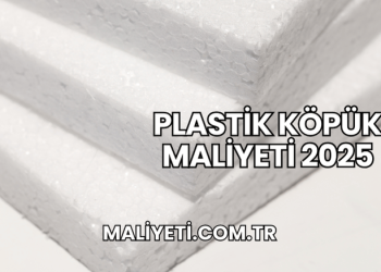Plastik Köpük Maliyeti 2025