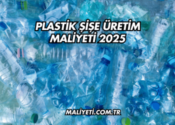 Plastik Şişe Üretim Maliyeti 2025