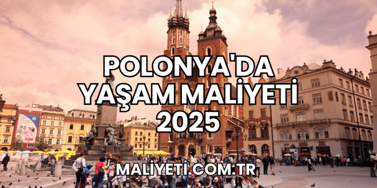 Polonya'da Yaşam Maliyeti 2025