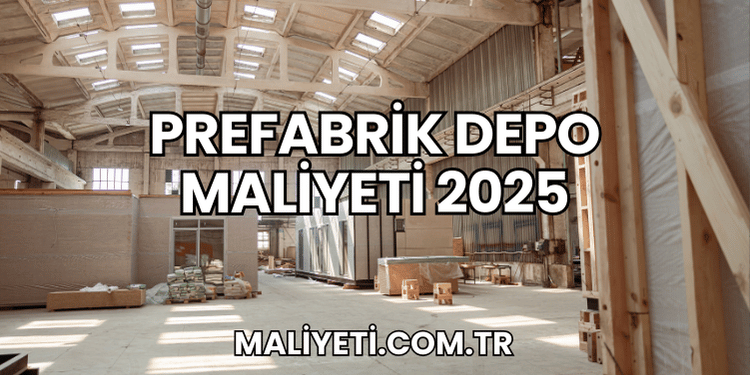 Prefabrik Depo Maliyeti 2025