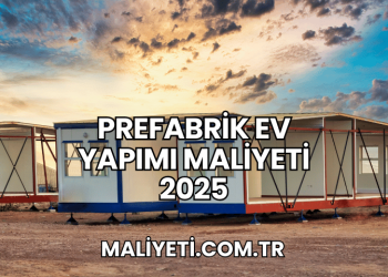 Prefabrik Ev Yapımı Maliyeti 2025