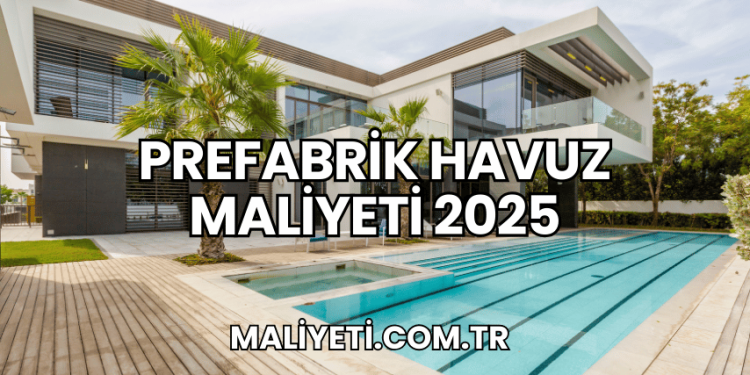 Prefabrik Havuz Maliyeti 2025