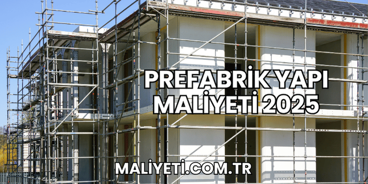 Prefabrik Yapı Maliyeti 2025